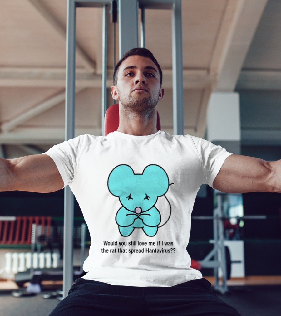 Would You Still Love Me If I Was The Rat That Spread Hantavirus Lonely Blue Rat T-Shirt