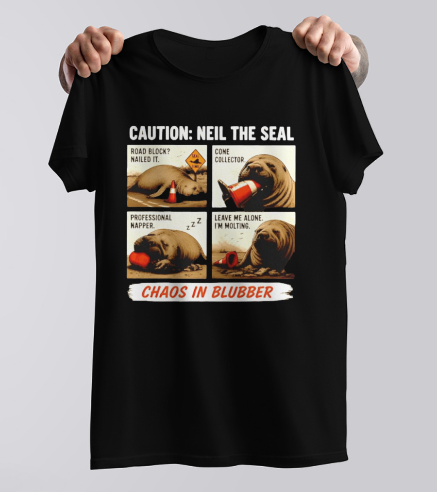 Caution Neil The Seal Road Block Nailed It Cone Collector Professional Napper Chaos In Blubber T-Shirt