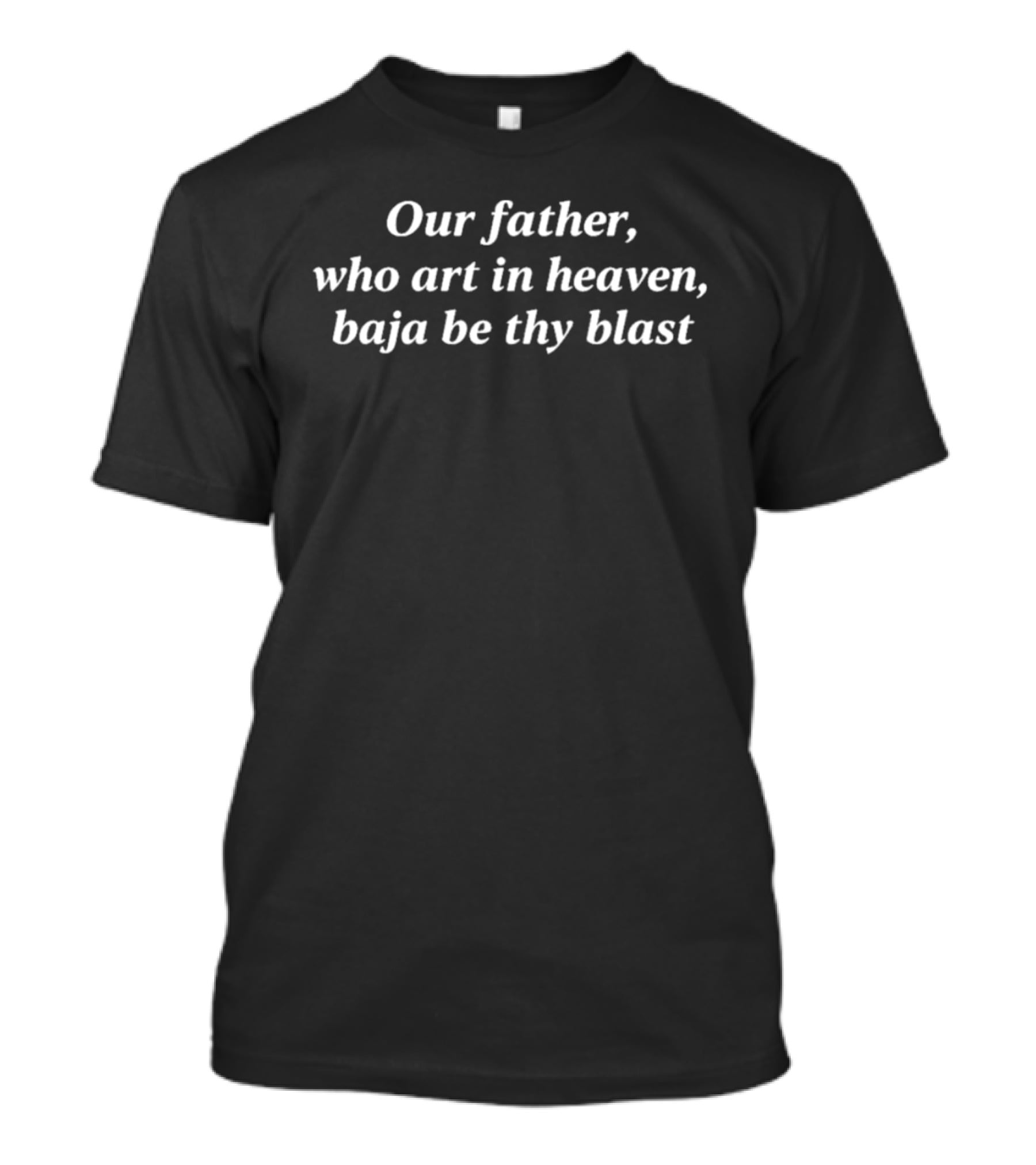 Our Father Who Art In Heaven Baja Be Thy Blast T-Shirt