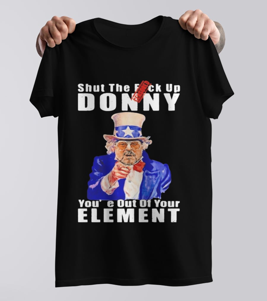 Shut The F Ck Up Donny You're Out Of Your Element Walter Sobchak Uncle Sam T-Shirt