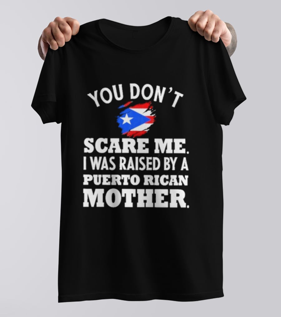 You Don't Scare Me Raised By Puerto Rican Mother Flag T-Shirt