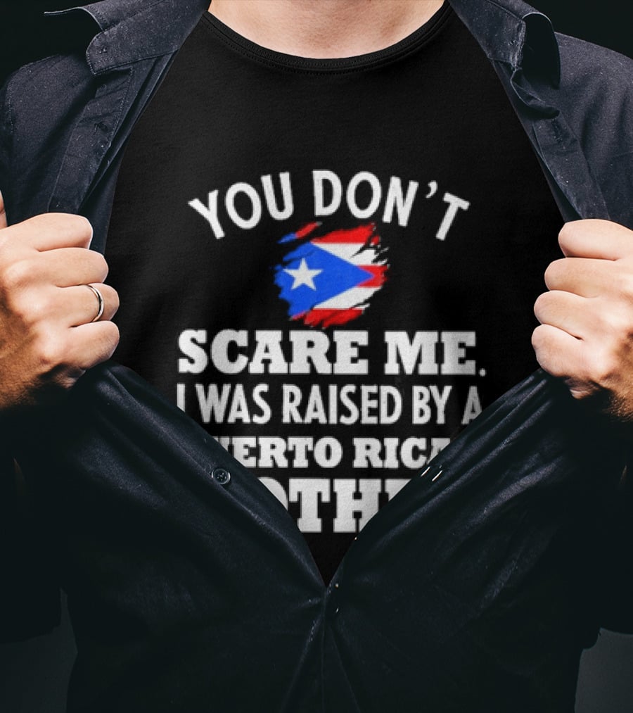 You Don't Scare Me Raised By Puerto Rican Mother Flag T-Shirt