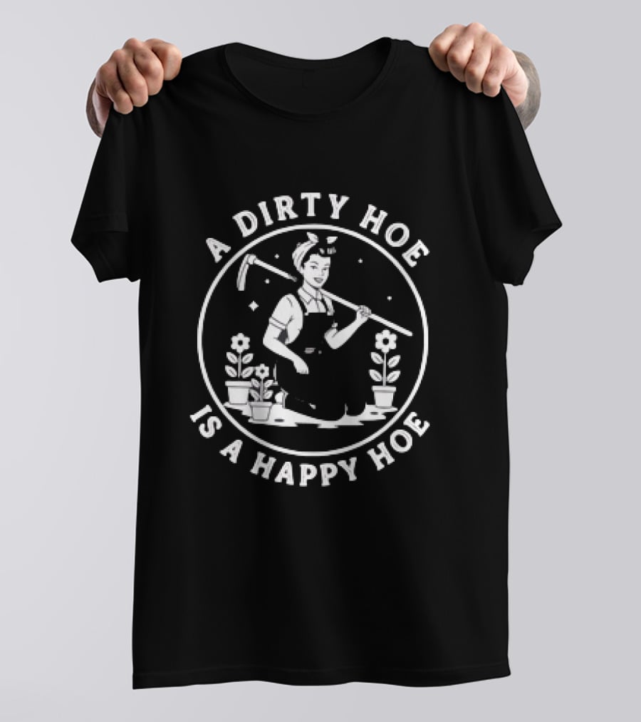A Dirty Hoe Is A Happy Hoe Gardening Humor Vintage Farmer T-Shirt