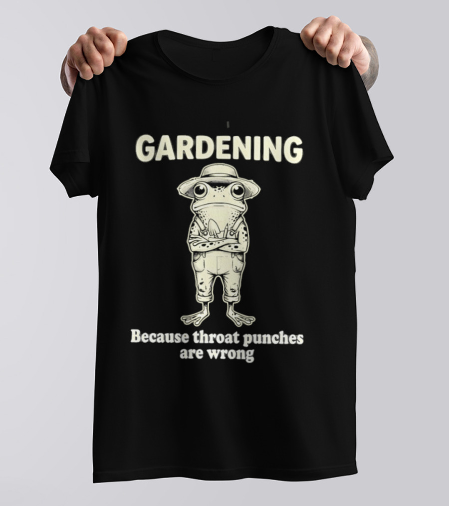 Gardening Frog Because Throat Punches Are Wrong T-Shirt