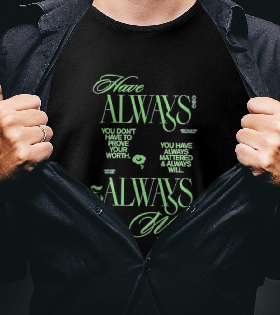 Have Always Mattered You Don't Have To Prove Your Worth Always Will T-Shirt