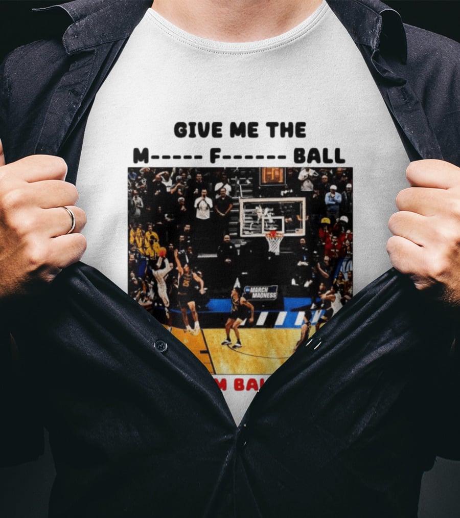Give Me The M F Ball I'm From Baltimore March Madness T-Shirt