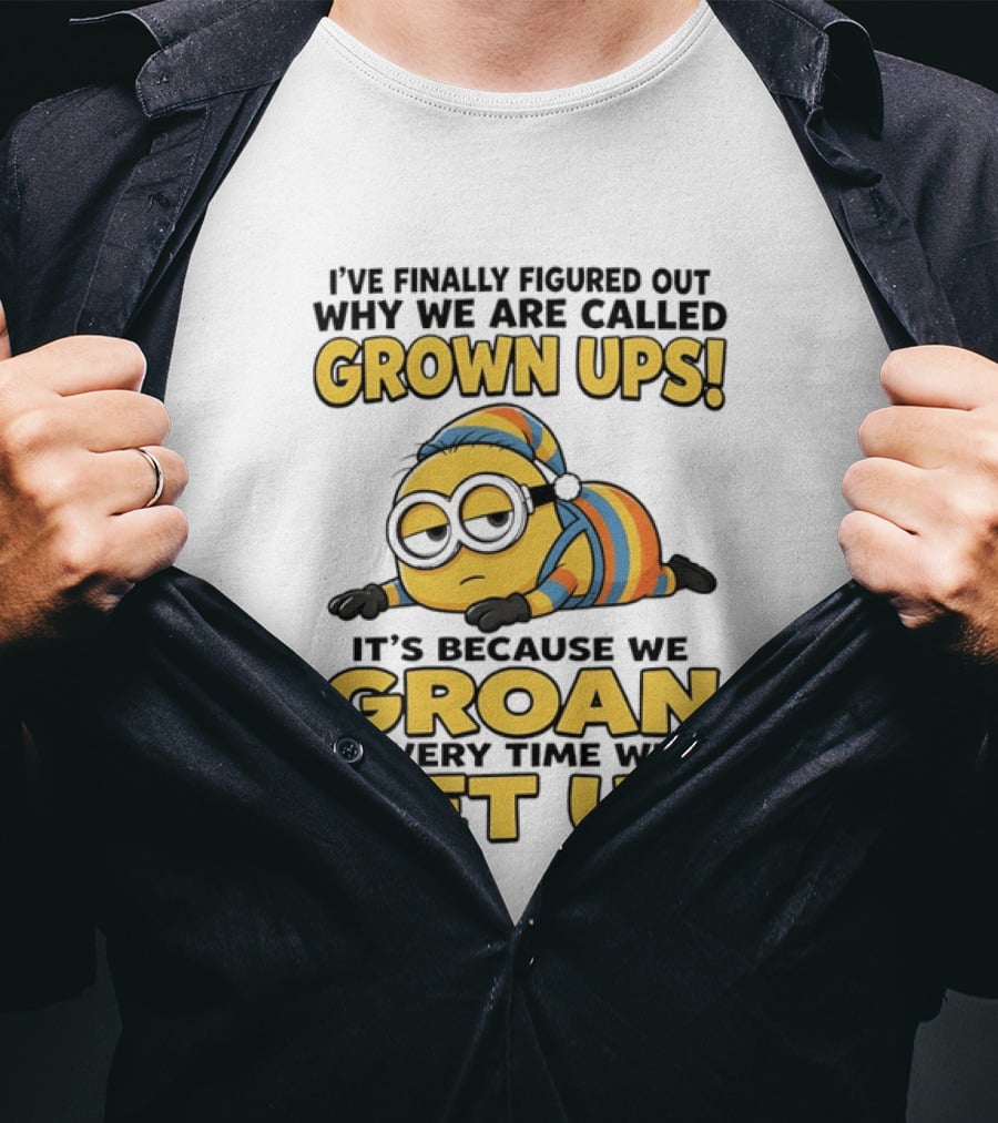 Minion Humor Grown Ups Groan Every Time Get Up T-Shirt