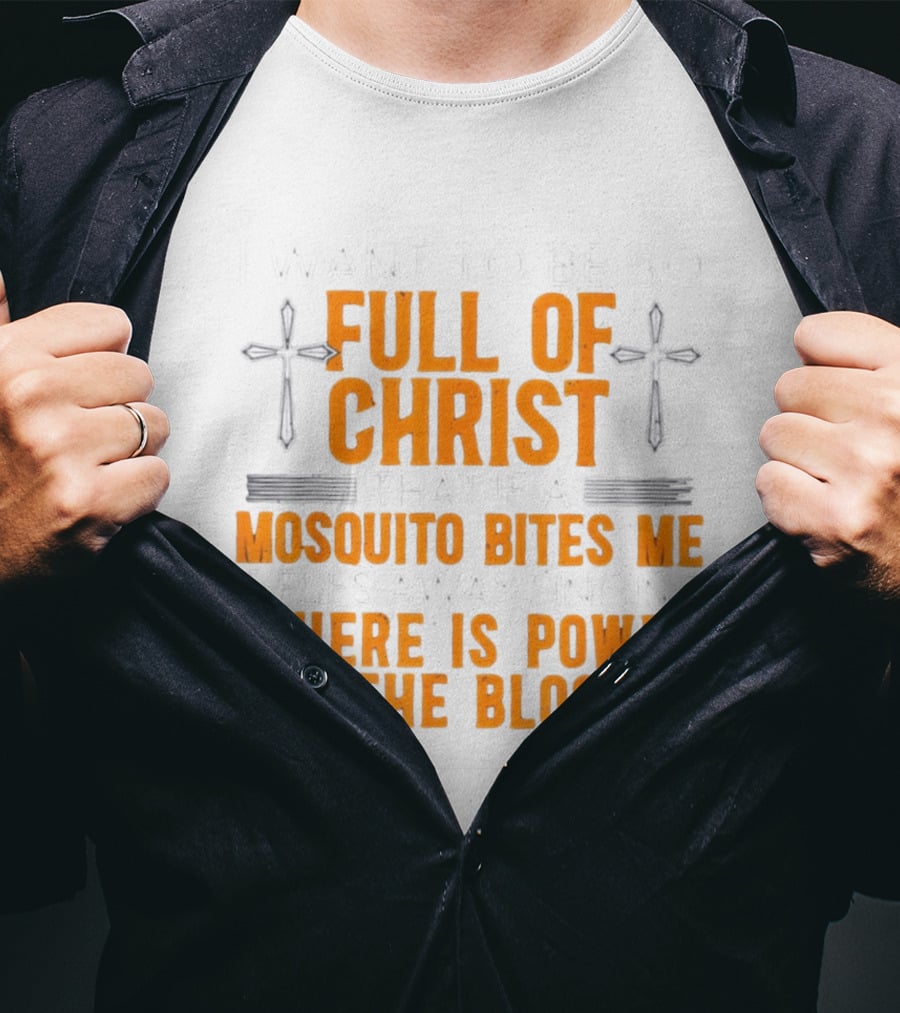 I Want To Be So Full Of Christ That If A Mosquito Bites Me It Flies Away Singing There Is Power In The Blood T-Shirt