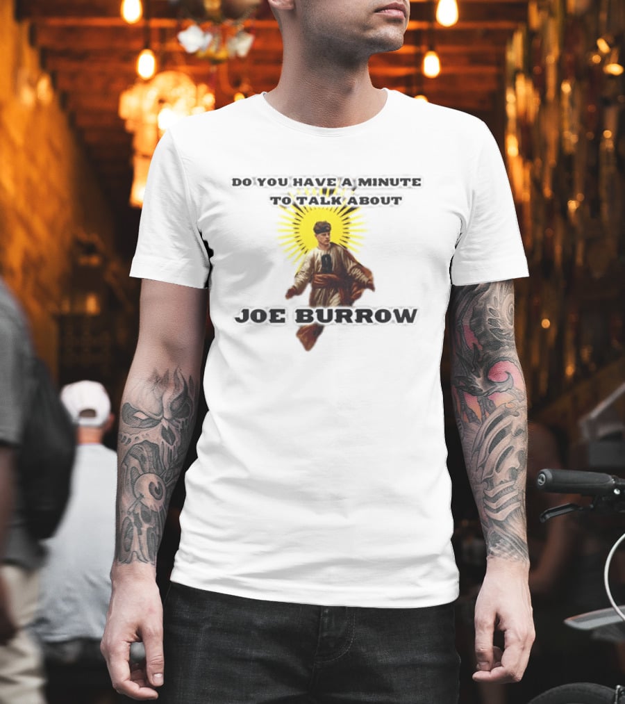 Joe Burrow Do You Have A Minute To Talk About Cincinnati Bengals T-Shirt