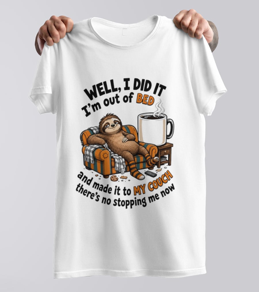Well I Did It I'm Out Of Bed And Made It To My Couch There's No Stopping Me Now Sloth With T-Shirt