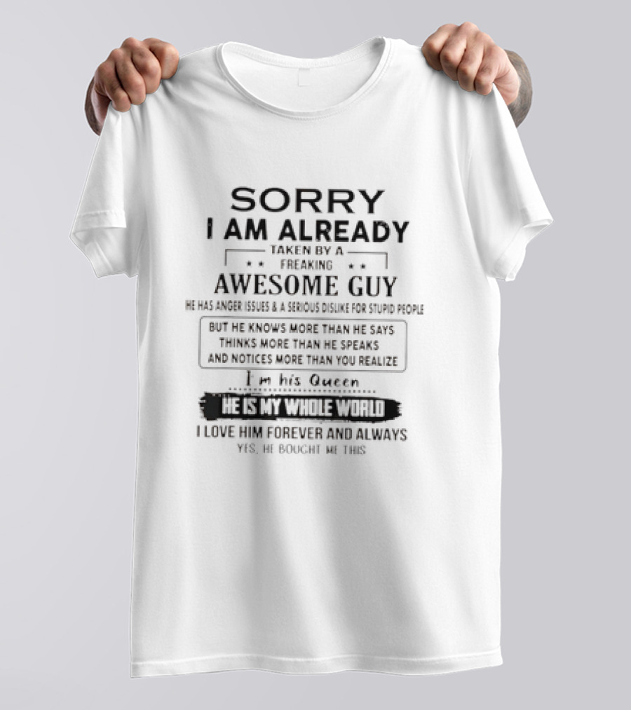 Sorry I Am Already Taken By A Freaking Awesome Guy He Is My Whole World I Love Him Forever T-Shirt