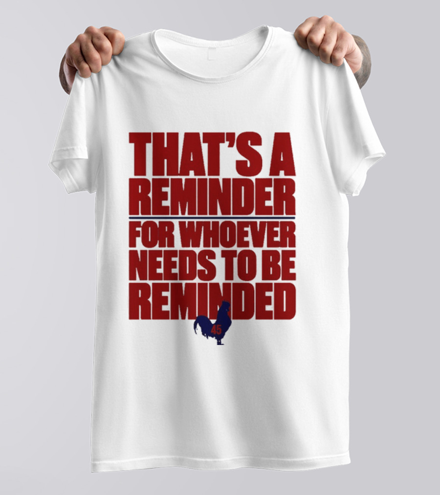 That's A Reminder For Whoever Needs To Be Reminded 45 T-Shirt