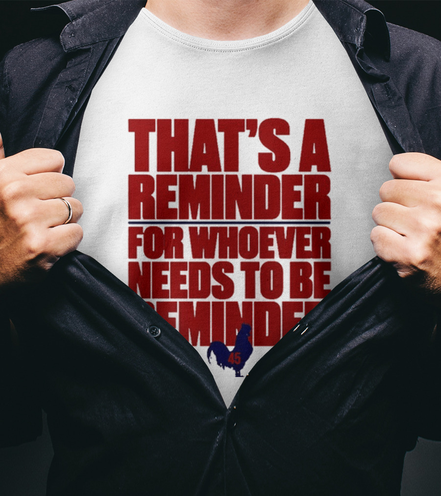 That's A Reminder For Whoever Needs To Be Reminded 45 T-Shirt