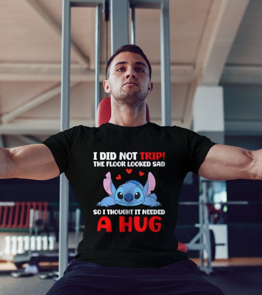 I Did Not Trip The Floor Looked Sad Stitch Thought It Needed A Hug T-Shirt