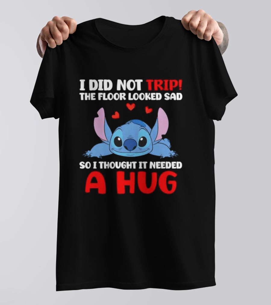 I Did Not Trip The Floor Looked Sad Stitch Thought It Needed A Hug T-Shirt