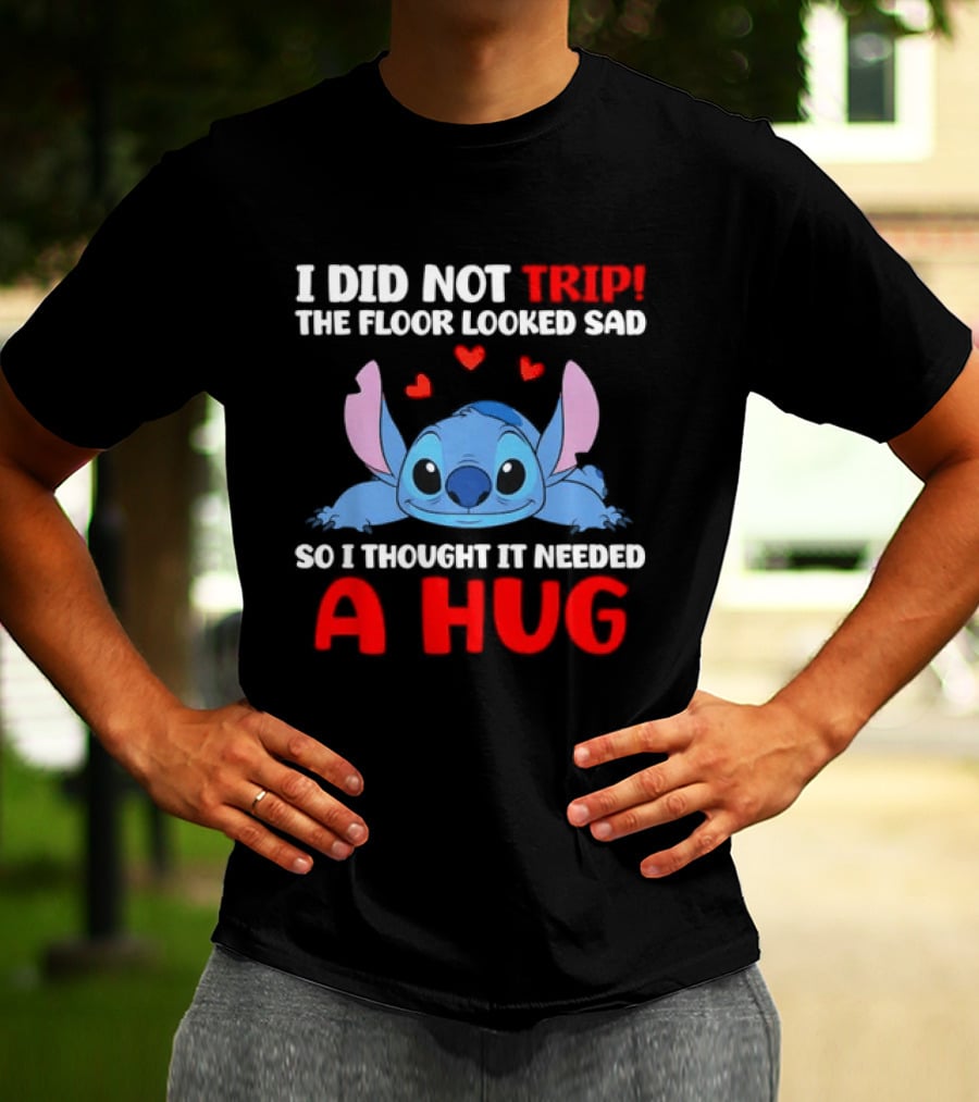 I Did Not Trip The Floor Looked Sad Stitch Thought It Needed A Hug T-Shirt