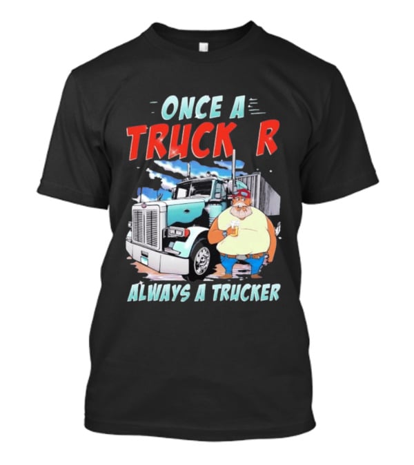 Once A Trucker Always A Trucker Cartoon Driver With Beer And Big Rig Truck T-Shirt