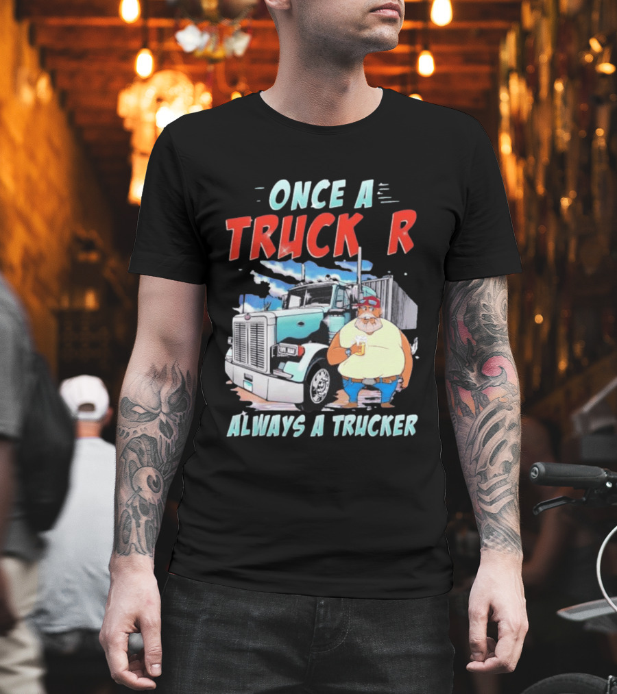 Once A Trucker Always A Trucker Cartoon Driver With Beer And Big Rig Truck T-Shirt