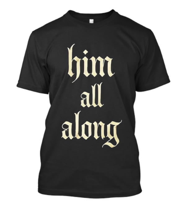 Him All Along Vintage Gothic T-Shirt