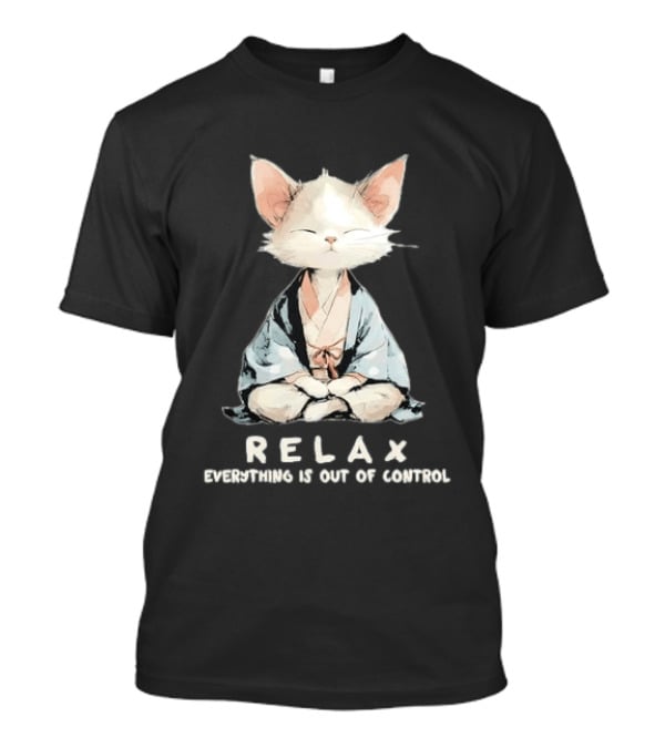 Relax Everything Is Out Of Control Meditating Cat Zen Vibes T-Shirt