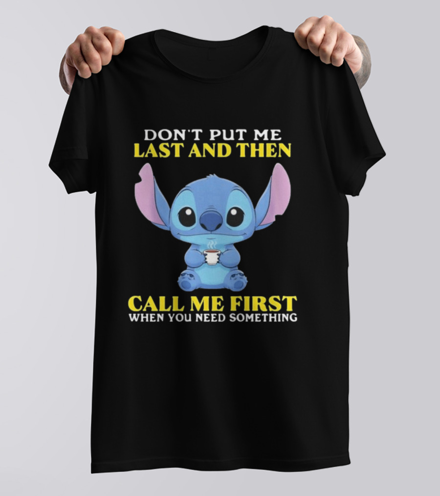 Don't Put Me Last And Then Call Me First When You Need Something Stitch T-Shirt