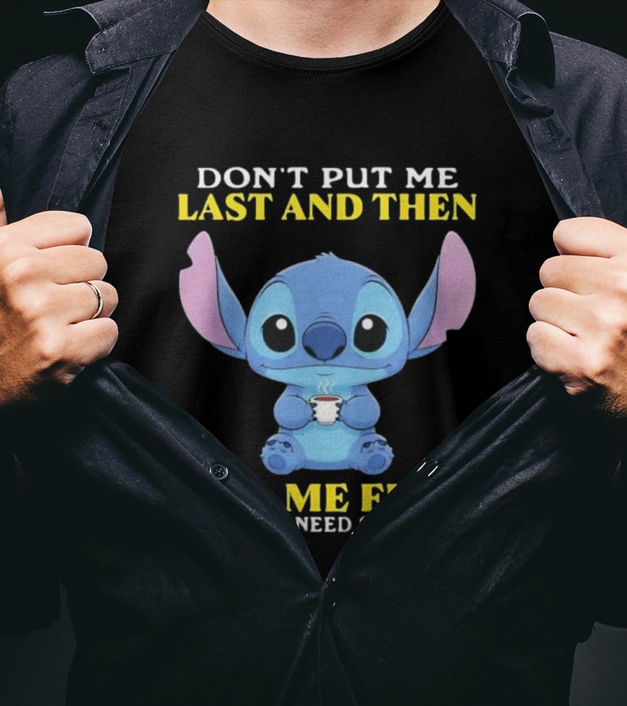 Don't Put Me Last And Then Call Me First When You Need Something Stitch T-Shirt