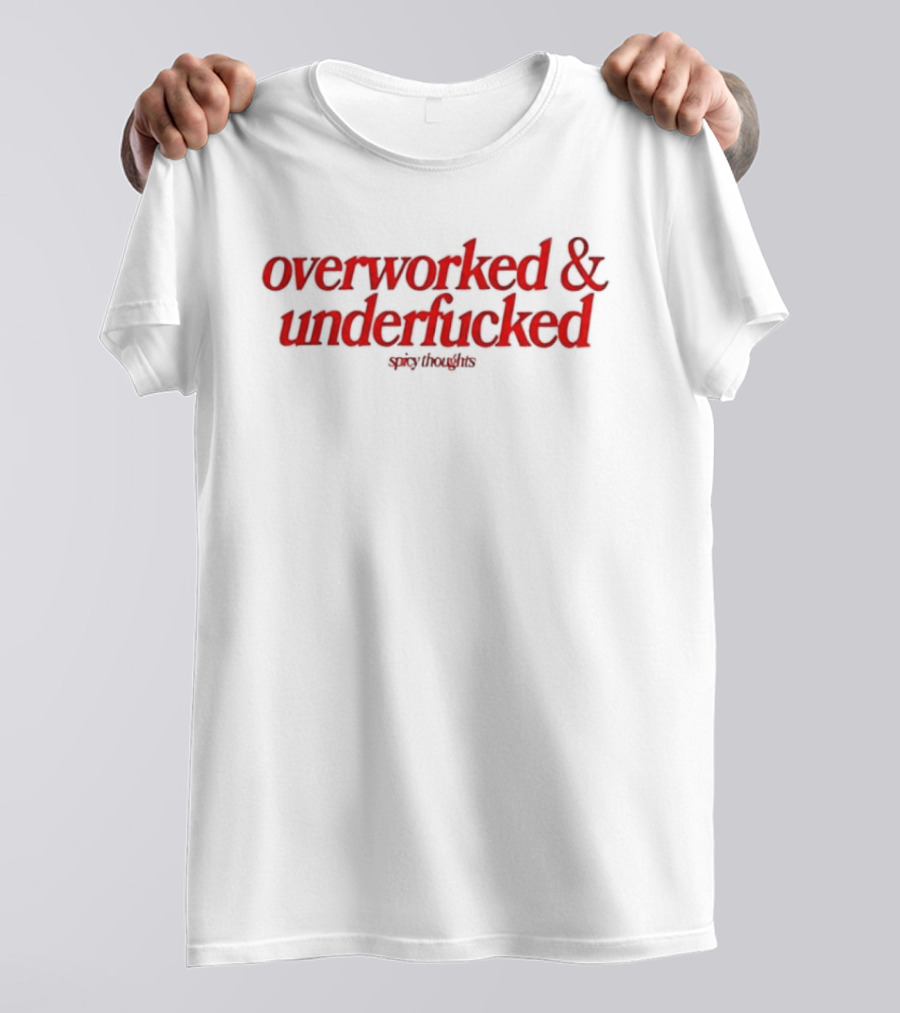 Overworked And Underfucked Spicy Thoughts Sarcastic Humor Red T-Shirt