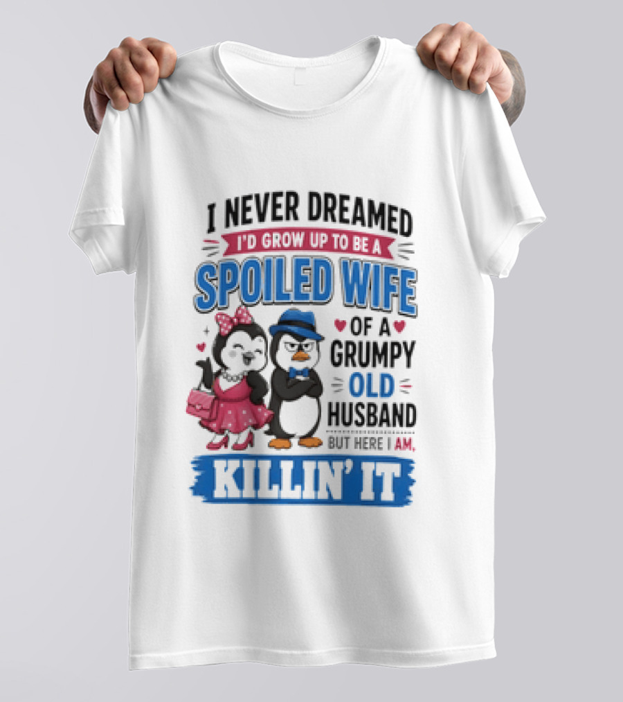 Penguin Spoiled Wife Grumpy Old Husband Killin' It T-Shirt