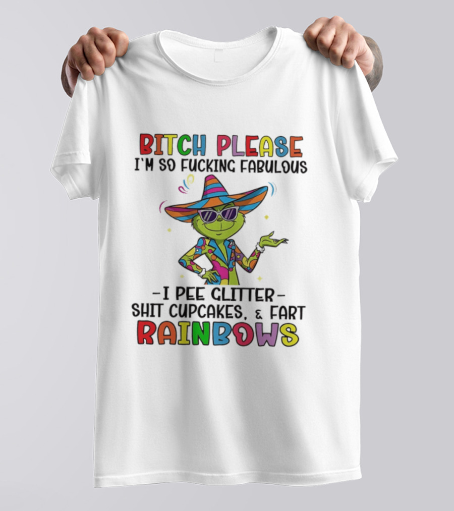 Bitch Please I'm So Fabulous I Pee Glitter Shit Cupcakes Fart Rainbows T-Shirt