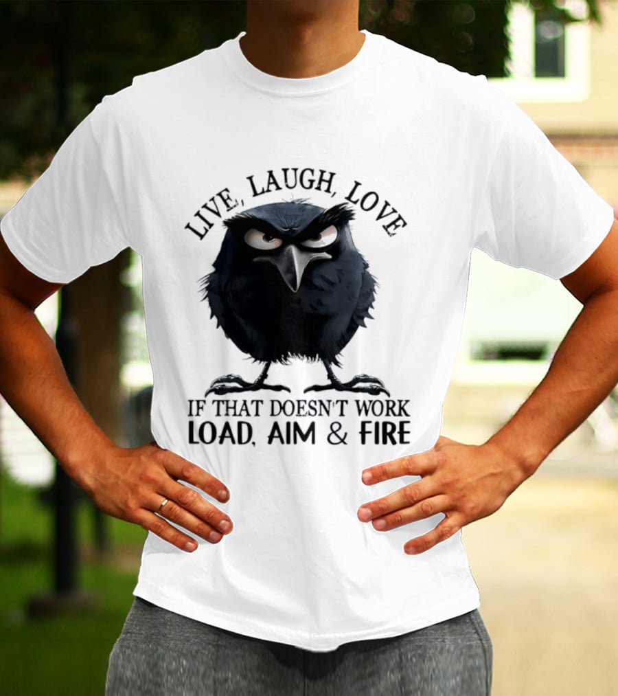 Live Laugh Love Grumpy Bird If That Doesn't Work Load Aim Fire T-Shirt