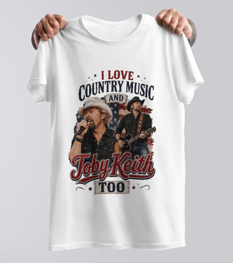 I Love Country Music And Toby Keith Too Patriotic T-Shirt