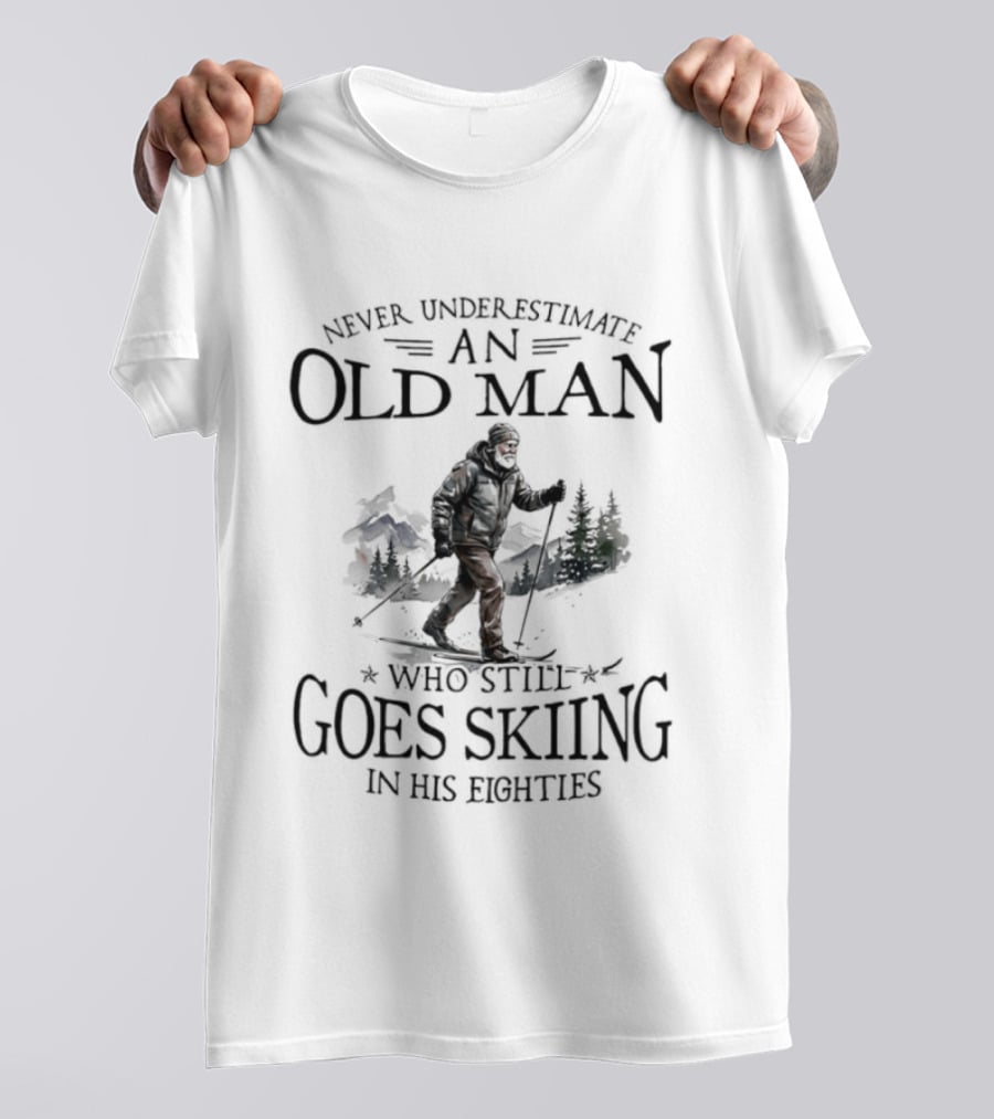 Never Underestimate An Old Man Who Still Goes Skiing In His Eighties T-Shirt