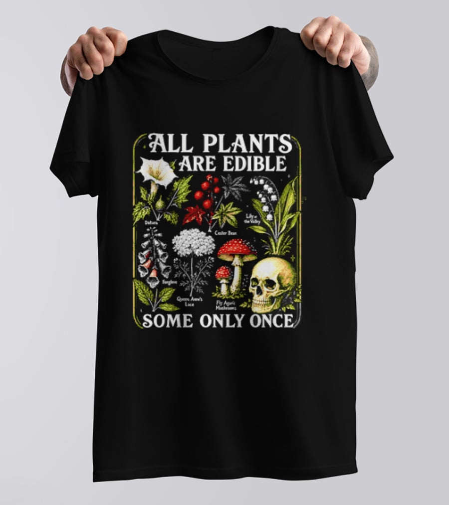 All Plants Are Edible Some Only Once Botanical Skull Poisonous Flora T-Shirt