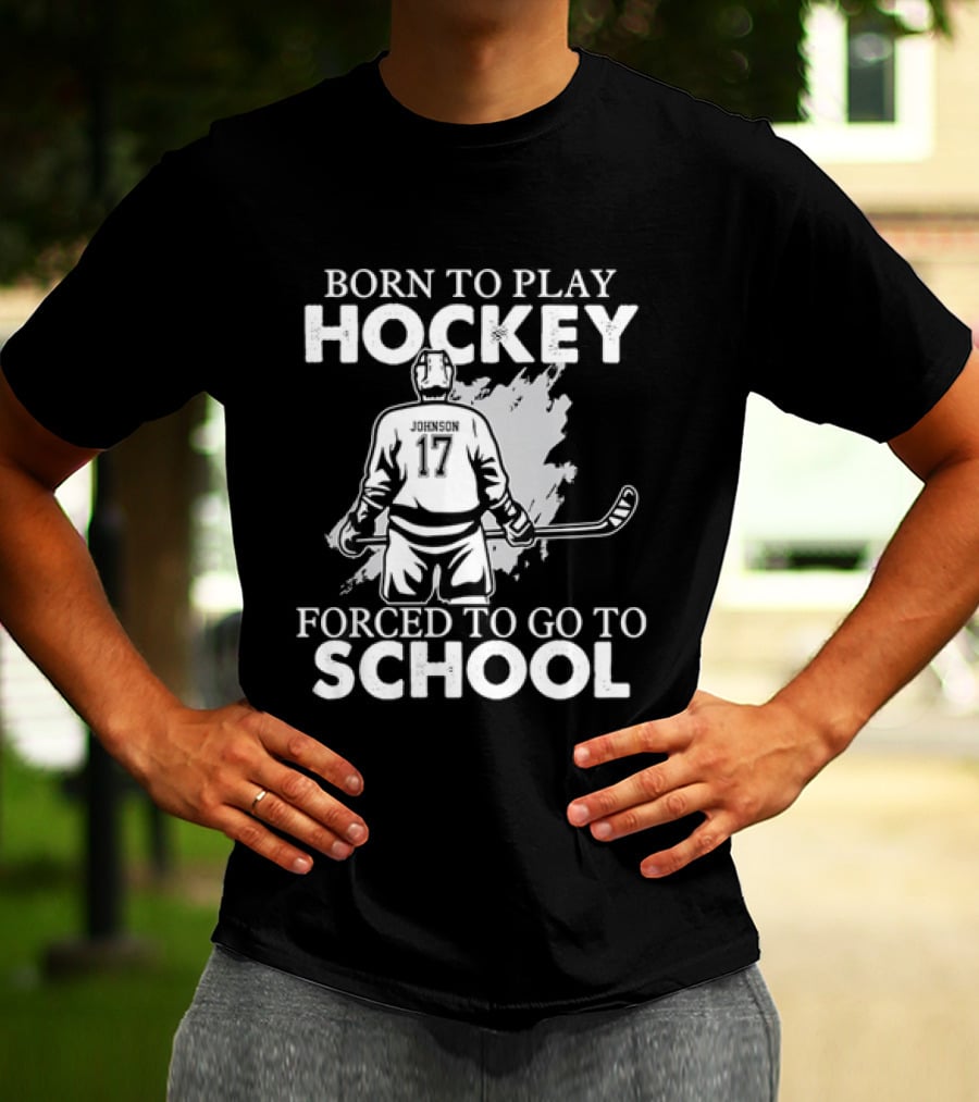 Born To Play Hockey Forced To Go To School Johnson 17 Hockey Player T-Shirt