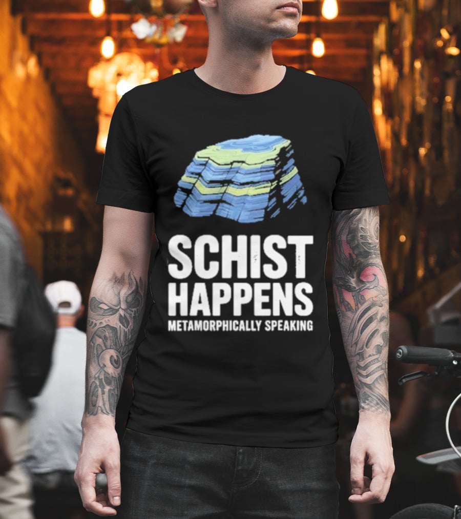Schist Happens Metamorphically Speaking Geologist Rock Collector T-Shirt