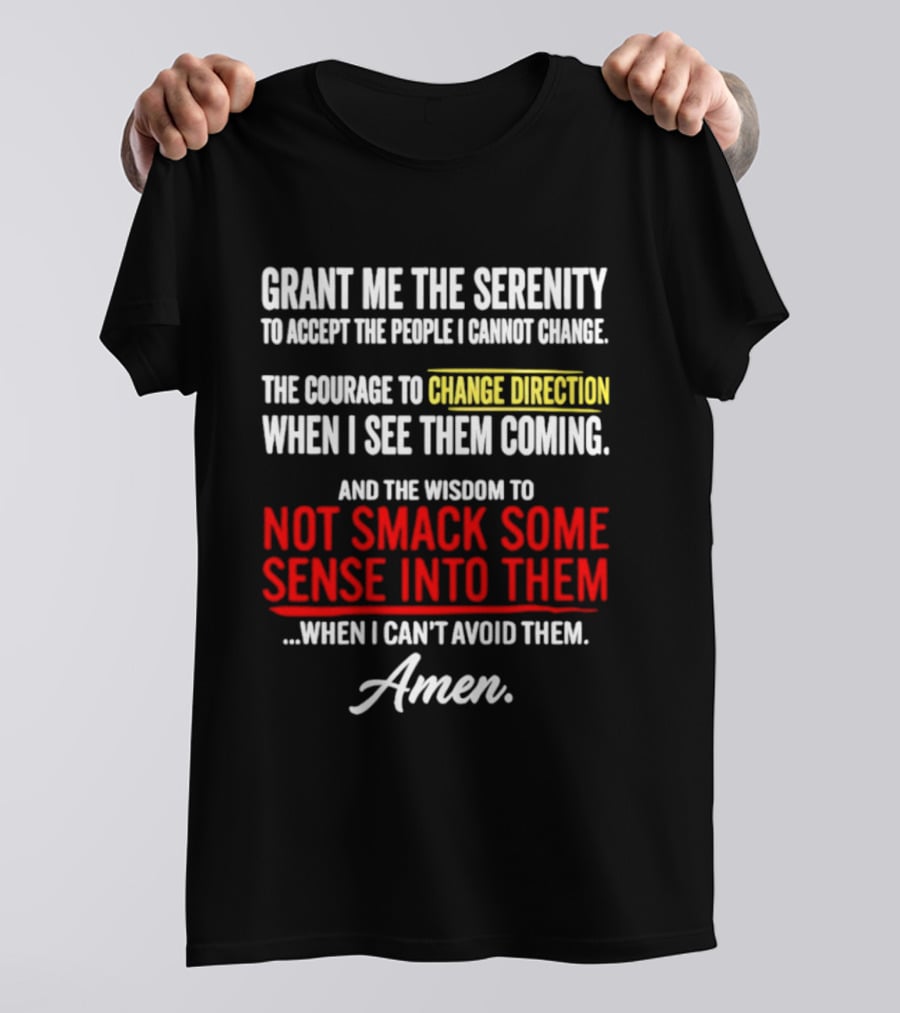 Grant Me The Serenity And The Wisdom To Not Smack Some Sense Into Them Amen T-Shirt