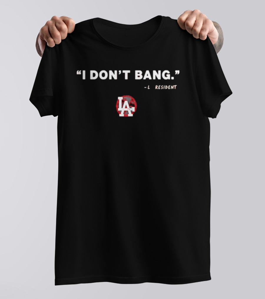 I Don't Bang LA Resident Los Angeles LA T-Shirt