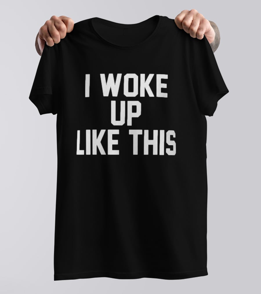 I Woke Up Like This Athletic Bold Block Letters T-Shirt