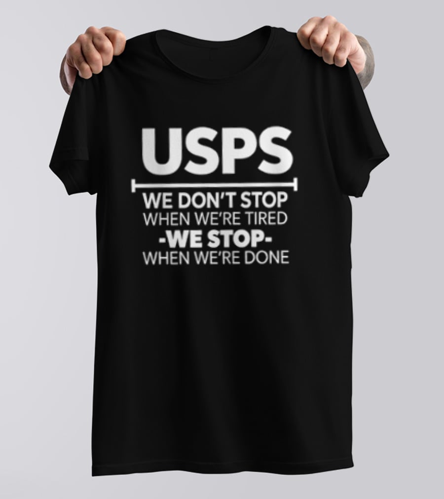 USPS We Don't Stop When We're Tired We Stop When We're Done T-Shirt