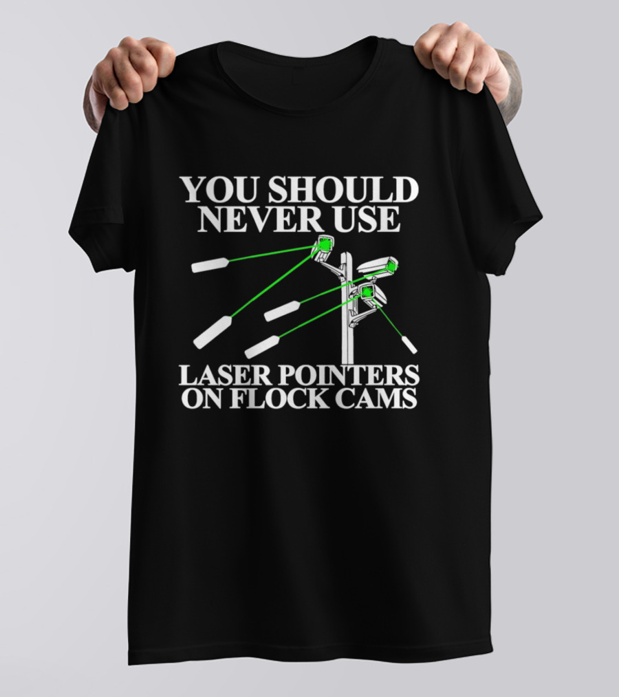 You Should Never Use Laser Pointers On Flock Cams T-Shirt