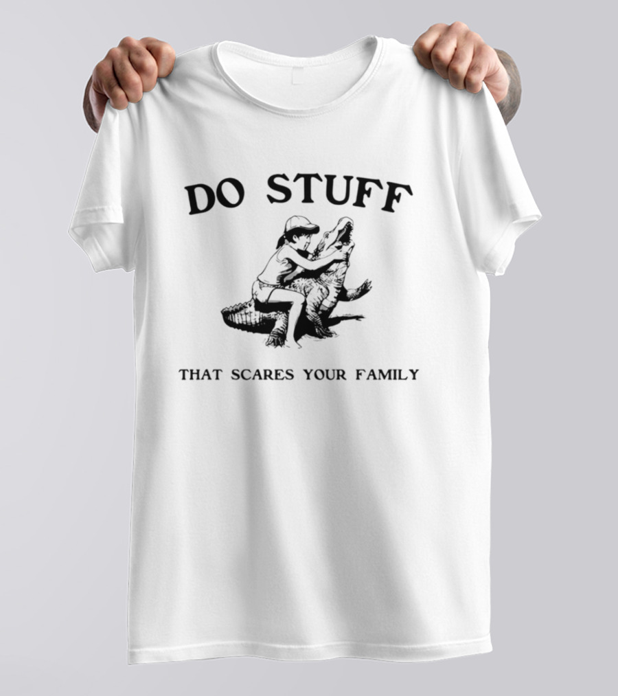 Do Stuff That Scares Your Family Alligator Wrestling T-Shirt