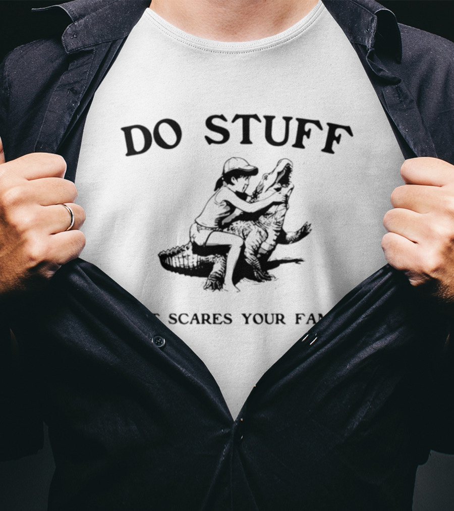 Do Stuff That Scares Your Family Alligator Wrestling T-Shirt
