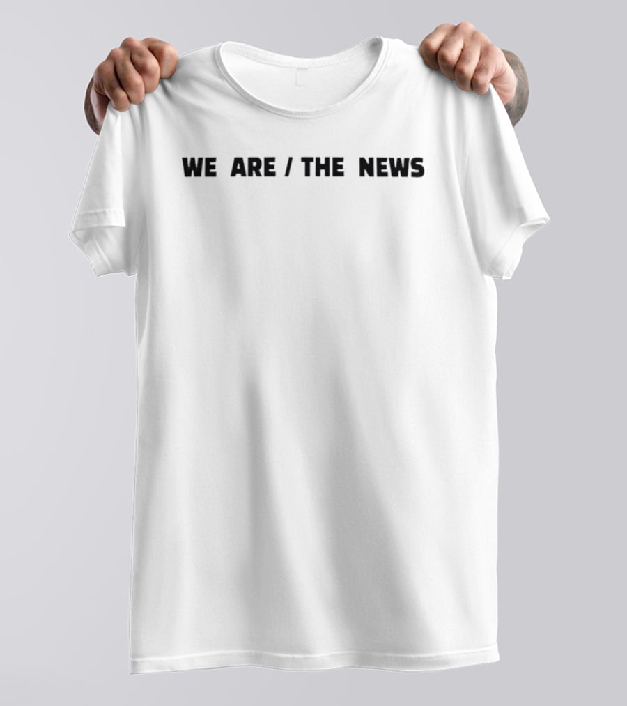 We Are The News T-Shirt