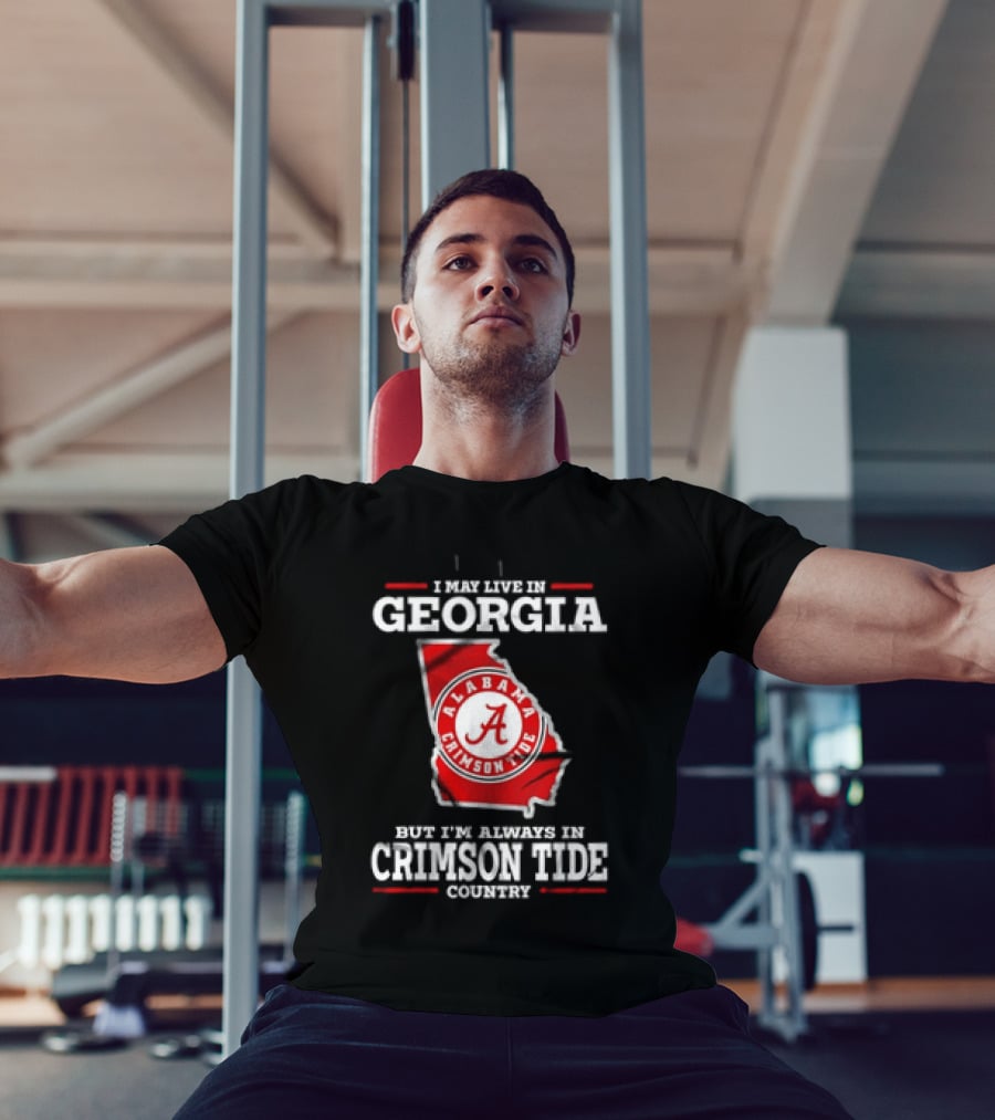 I May Live In Georgia Alabama Crimson Tide Country T-Shirt
