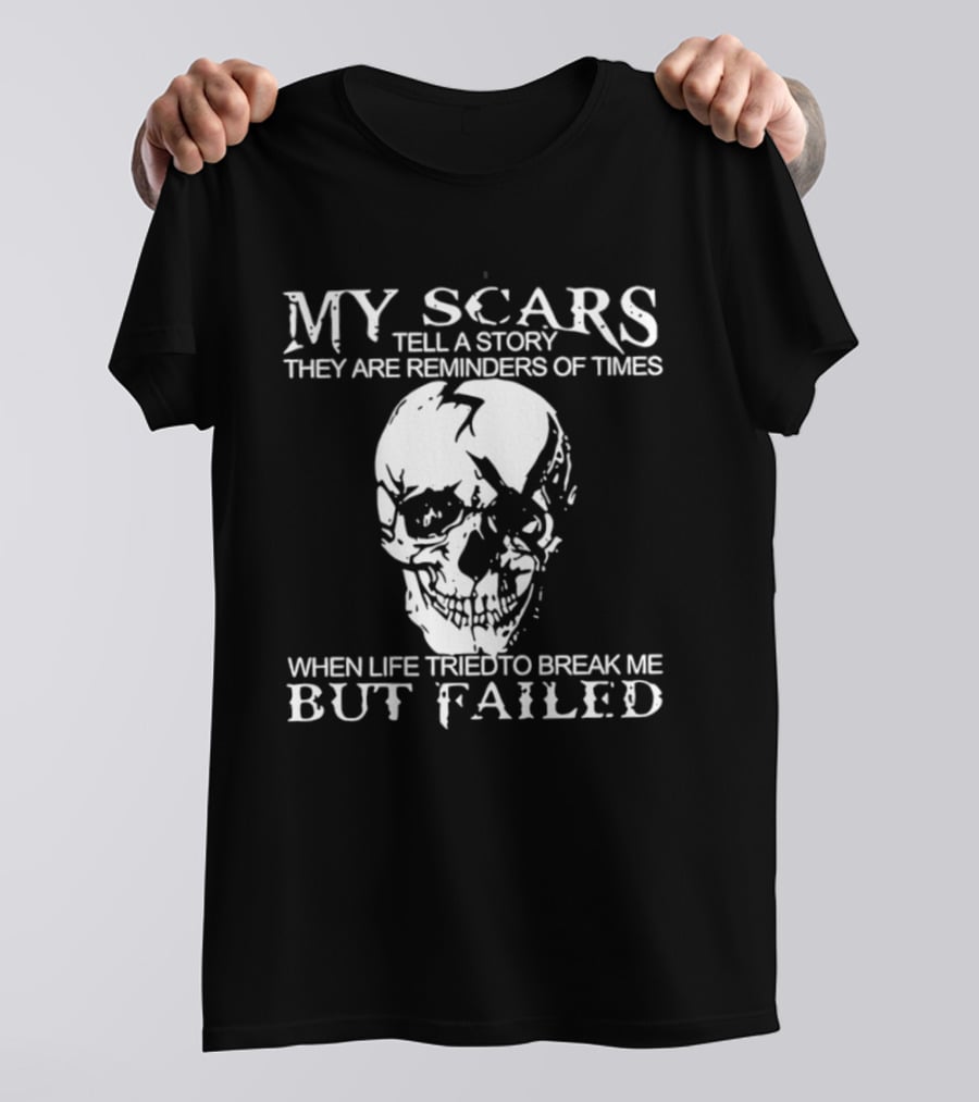 Skull My Scars Tell A Story They Are Reminders Of Times When Life Tried To Break Me But Failed T-Shirt