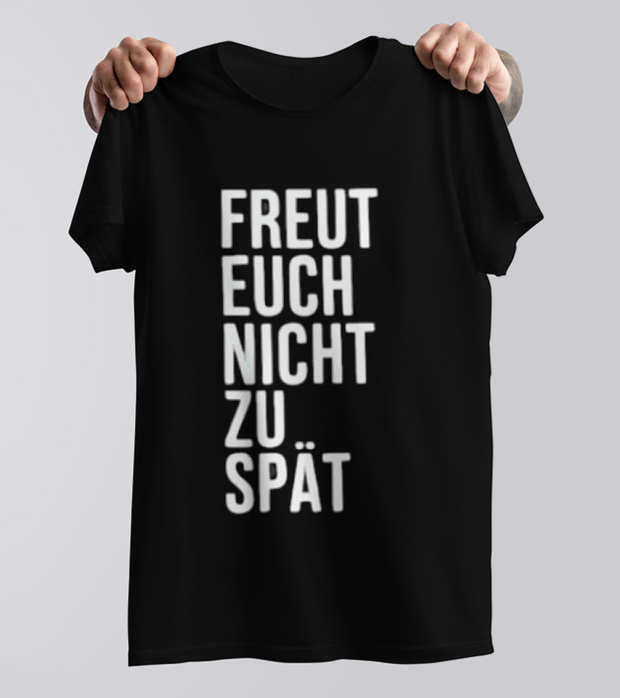 Freut Euch Nicht Zu Spät German Phrase T-Shirt