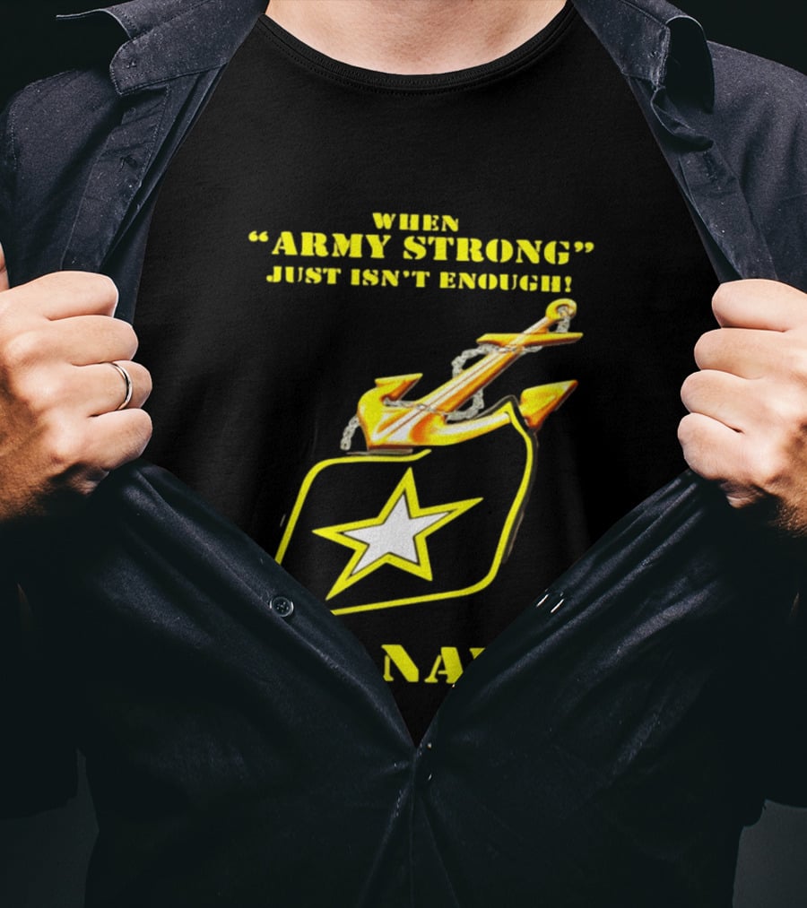 When Army Strong Just Isn't Enough U.S. Navy Strength And Symbolism Anchored Star T-Shirt