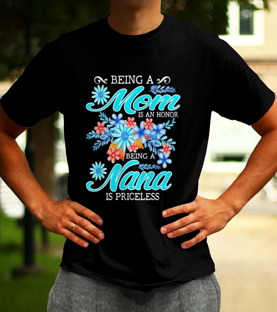 Being A Mom Is An Honor Being A Nana Is Priceless Floral Appreciation T-Shirt