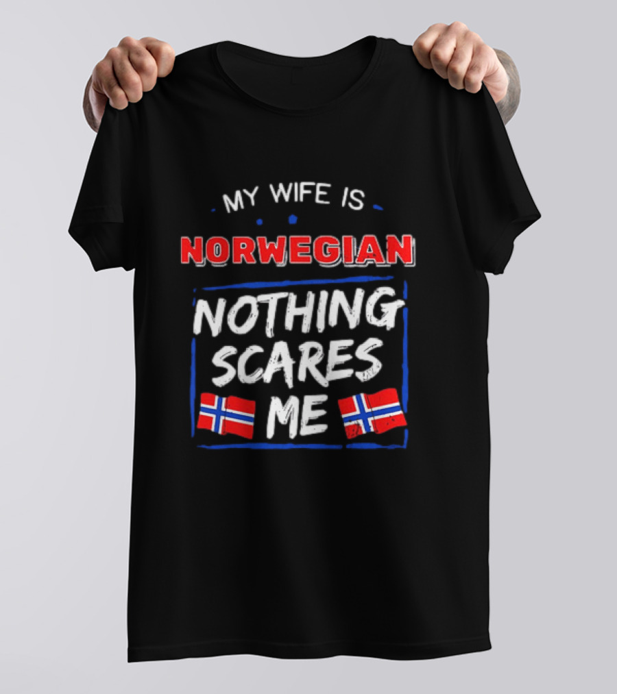 My Wife Is Norwegian Nothing Scares Me With Norwegian Flags T-Shirt