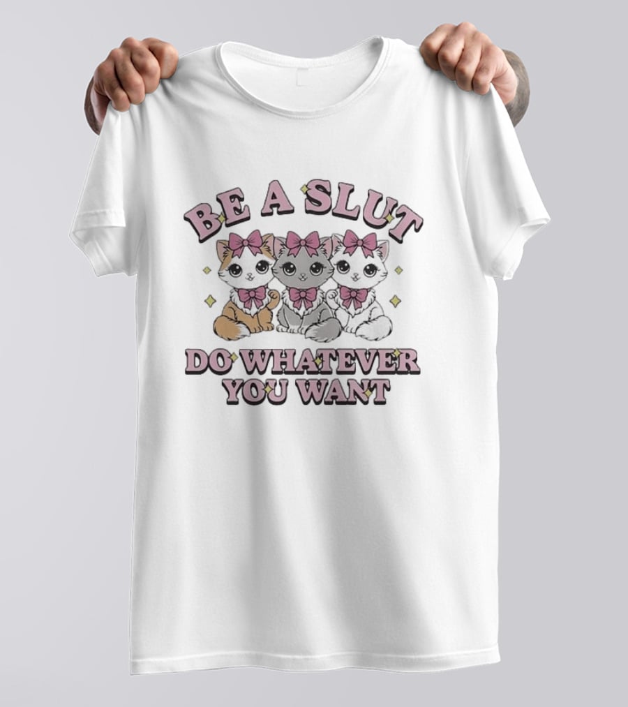 Kitties Cats Be A Slut Do Whatever You Want Pink Bows T-Shirt